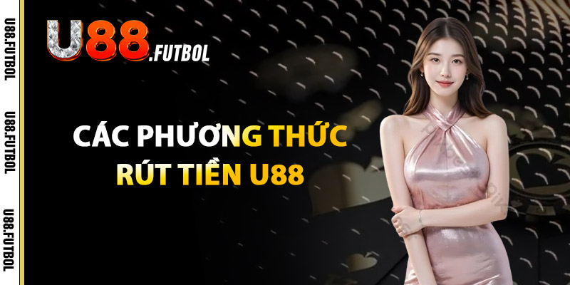 Các Phương Thức Rút Tiền U88